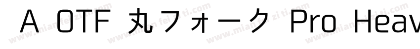  A OTF 丸フォーク Pro Heavy 下载字体转换